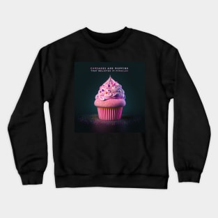 Cupcakes are muffins that believed in miracles Crewneck Sweatshirt